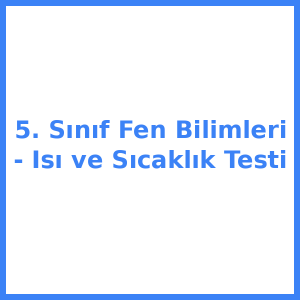 5. Sınıf Fen Bilimleri - Isı ve Sıcaklık Testi