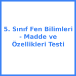 5. Sınıf Fen Bilimleri - Madde ve Özellikleri Testi