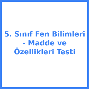 5. Sınıf Fen Bilimleri - Madde ve Özellikleri Testi