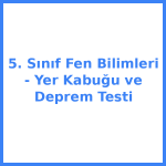 5. Sınıf Fen Bilimleri - Yer Kabuğu ve Deprem Testi