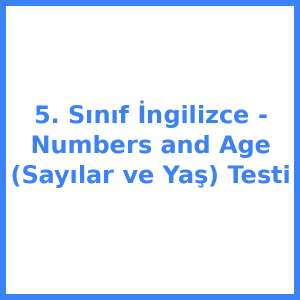 5. Sınıf İngilizce - Numbers and Age (Sayılar ve Yaş) Testi