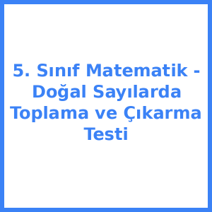 5. Sınıf Matematik - Doğal Sayılar ve Basamak Değeri Testi