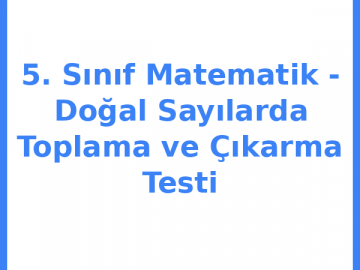5. Sınıf Matematik - Doğal Sayılarda Toplama ve Çıkarma Testi