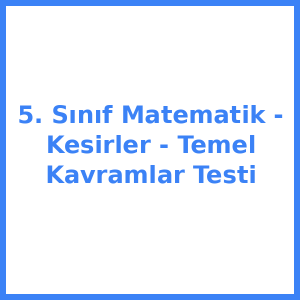 5. Sınıf Matematik - Kesirler - Temel Kavramlar Testi
