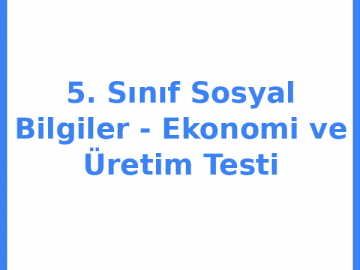 5. Sınıf Sosyal Bilgiler - Ekonomi ve Üretim Testi