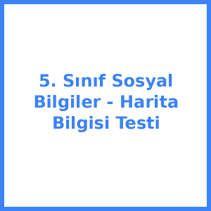 5. Sınıf Sosyal Bilgiler - Harita Bilgisi Testi