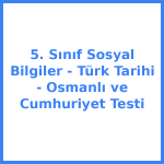 5. Sınıf Sosyal Bilgiler - Türk Tarihi - Osmanlı ve Cumhuriyet Testi