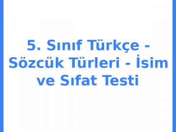 5. Sınıf Türkçe - Sözcük Türleri - İsim ve Sıfat Testi