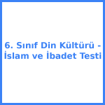 6. Sınıf Din Kültürü - İslam ve İbadet Testi
