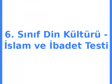 6. Sınıf Din Kültürü - İslam ve İbadet Testi