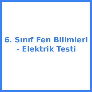 6. Sınıf Fen Bilimleri - Elektrik Testi