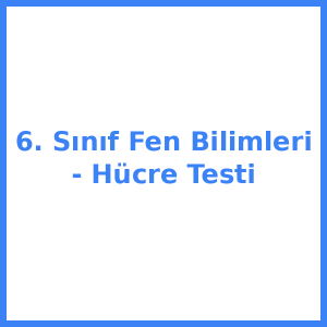 6. Sınıf Fen Bilimleri - Hücre Testi