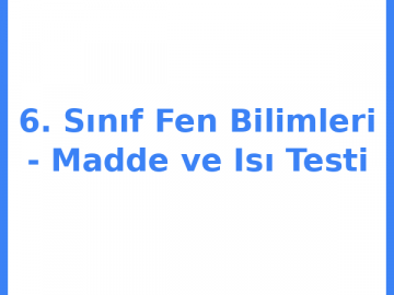 6. Sınıf Fen Bilimleri - Madde ve Isı Testi