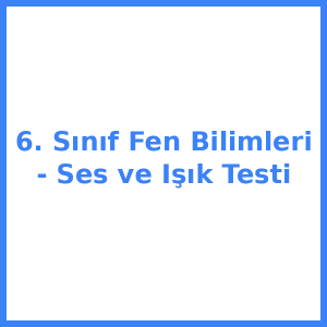 6. Sınıf Fen Bilimleri - Ses ve Işık Testi
