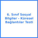 6. Sınıf Sosyal Bilgiler - Küresel Bağlantılar Testi