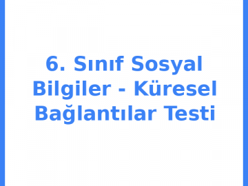 6. Sınıf Sosyal Bilgiler - Küresel Bağlantılar Testi