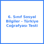 6. Sınıf Sosyal Bilgiler - Türkiye Coğrafyası Testi