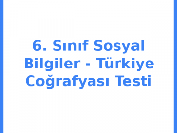 6. Sınıf Sosyal Bilgiler - Türkiye Coğrafyası Testi