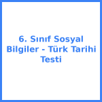 6. Sınıf Sosyal Bilgiler - Türk Tarihi Testi