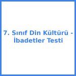 7. Sınıf Din Kültürü - İbadetler Testi