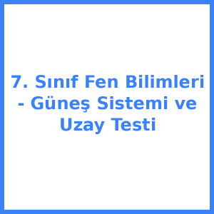 7. Sınıf Fen Bilimleri - Güneş Sistemi ve Uzay Testi