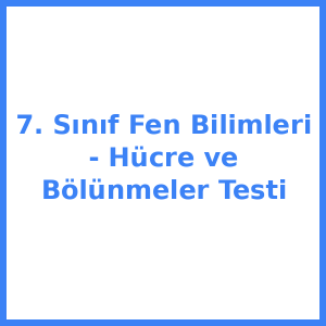 7. Sınıf Fen Bilimleri - Hücre ve Bölünmeler Testi