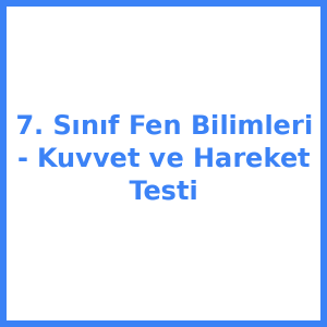 7. Sınıf Fen Bilimleri - Kuvvet ve Hareket Testi