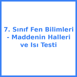 7. Sınıf Fen Bilimleri - Maddenin Halleri ve Isı Testi