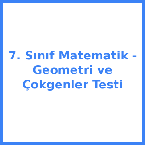 7. Sınıf Matematik - Geometri ve Çokgenler Testi