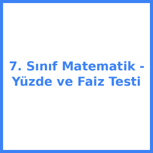 7. Sınıf Matematik - Yüzde ve Faiz Testi