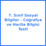 7. Sınıf Sosyal Bilgiler - Coğrafya ve Harita Bilgisi Testi