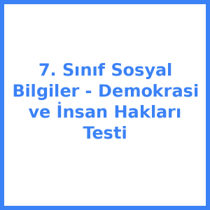 7. Sınıf Sosyal Bilgiler - Demokrasi ve İnsan Hakları Testi