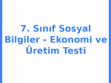 7. Sınıf Sosyal Bilgiler - Ekonomi ve Üretim Testi