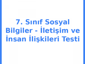 7. Sınıf Sosyal Bilgiler - İletişim ve İnsan İlişkileri Testi