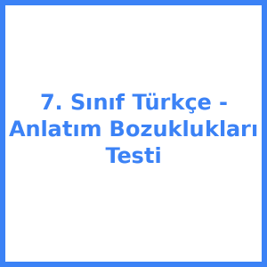 7. Sınıf Türkçe - Anlatım Bozuklukları Testi