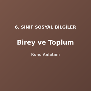 6. Sınıf Sosyal Bilgiler Birey ve Toplum Konu Anlatımı