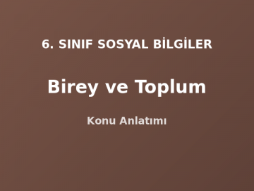 6. Sınıf Sosyal Bilgiler Birey ve Toplum Konu Anlatımı