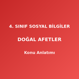 4. Sınıf Sosyal Bilgiler Doğal Afetler Konu Anlatımı