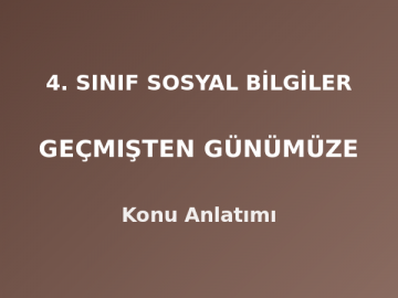 4. Sınıf Sosyal Bilgiler Geçmişten Günümüze Konu Anlatımı