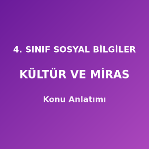 4. Sınıf Sosyal Bilgiler Kültür ve Miras Konu Anlatımı