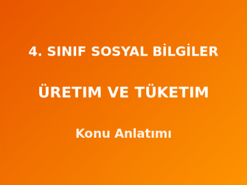 4. Sınıf Sosyal Bilgiler Üretim ve Tüketim Konu Anlatımı