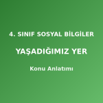 4. Sınıf Sosyal Bilgiler Yaşadığımız Yer Konu Anlatımı