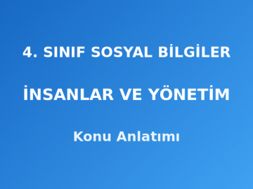 4. Sınıf Sosyal Bilgiler İnsanlar ve Yönetim Konu Anlatımı