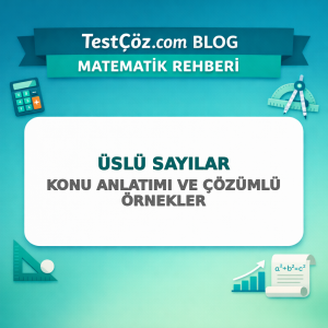 Üslü Sayılar: Konu Anlatımı ve Çözümlü Örnekler