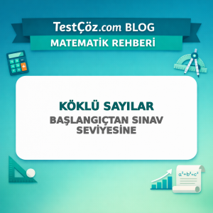 Köklü Sayılar: Başlangıçtan Sınav Seviyesine