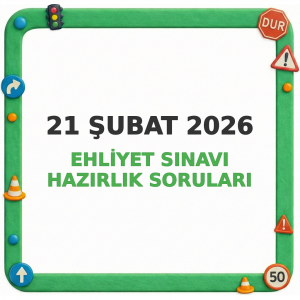 21 Şubat 2026 Ehliyet Sınavı Hazırlık Soruları