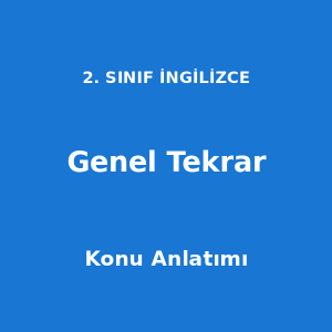2. Sınıf İngilizce Genel Tekrar Konu Anlatımı