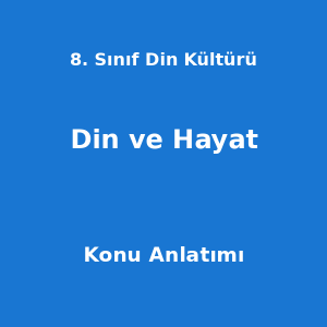 8. Sınıf Din Kültürü Din ve Hayat Konu Anlatımı