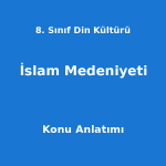 8. Sınıf Din Kültürü İslam Medeniyeti Konu Anlatımı