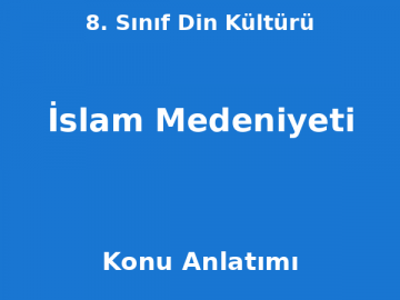 8. Sınıf Din Kültürü İslam Medeniyeti Konu Anlatımı